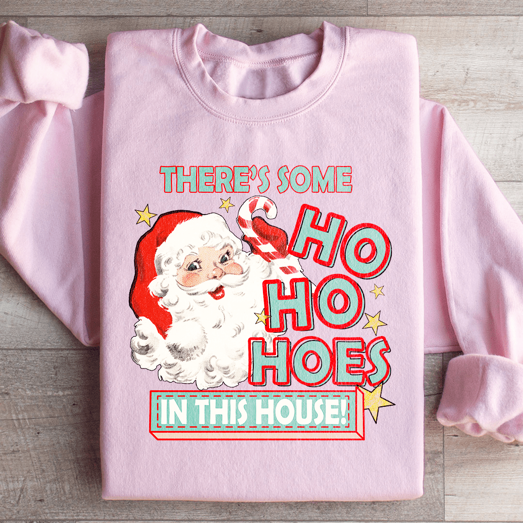 There's Some Ho Ho Hoes In This House Sweatshirt