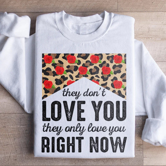 They Don't Love You They Only Love You Right Now Sweatshirt