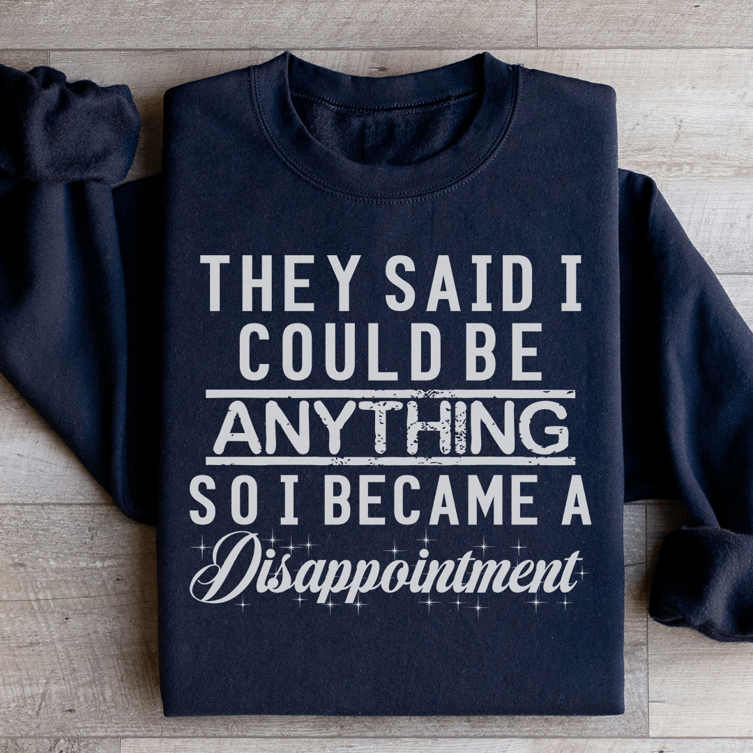 They Said I Could Be Anything Sweatshirt