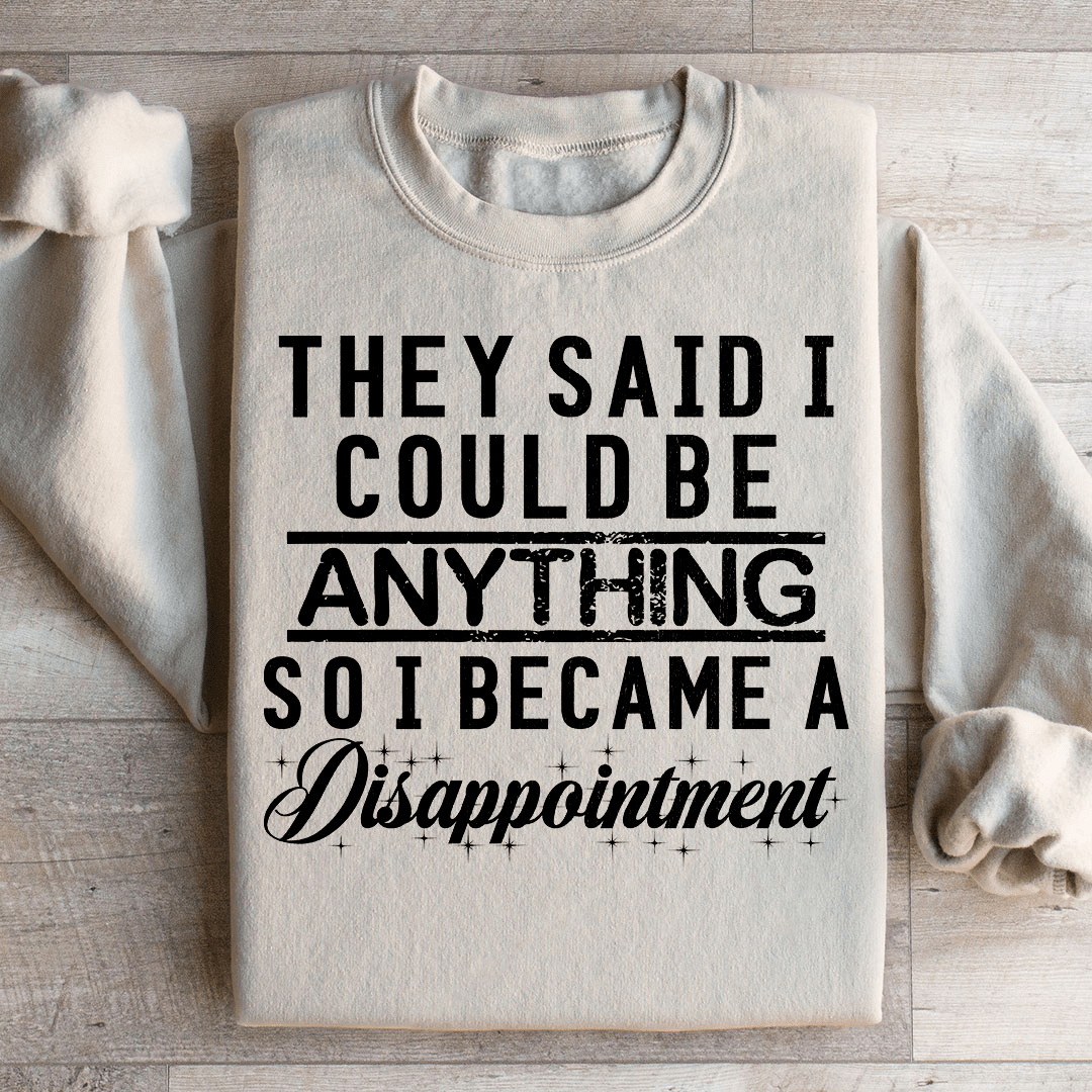 They Said I Could Be Anything Sweatshirt