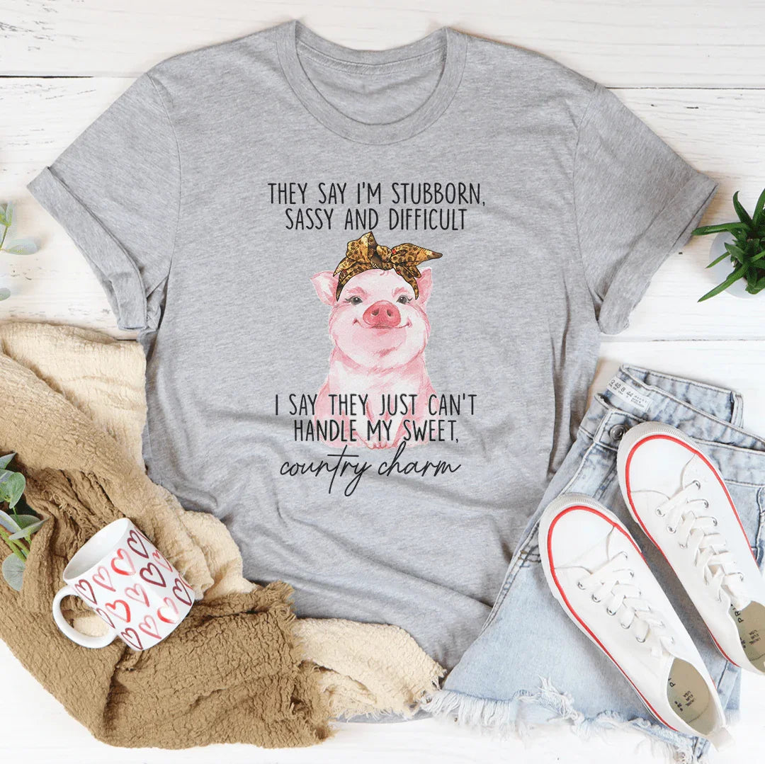 They Say I'm Stubborn Sassy & Difficult Tee