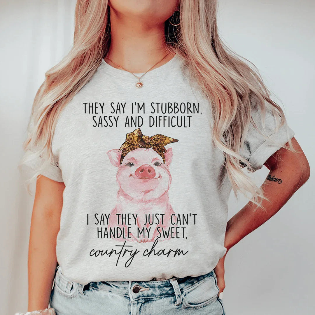 They Say I'm Stubborn Sassy & Difficult Tee