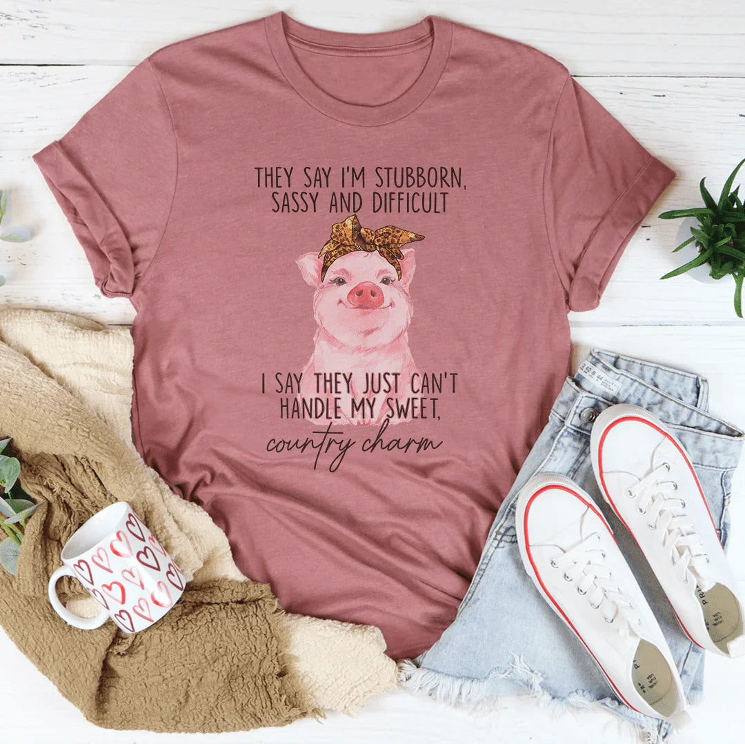 They Say I'm Stubborn Sassy & Difficult Tee