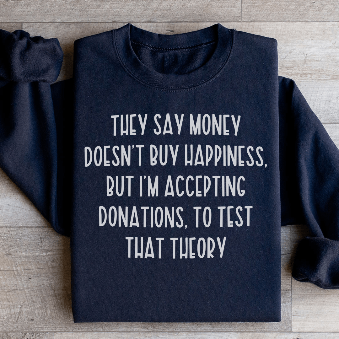 They Say Money Doesn't Buy Happiness Sweatshirt