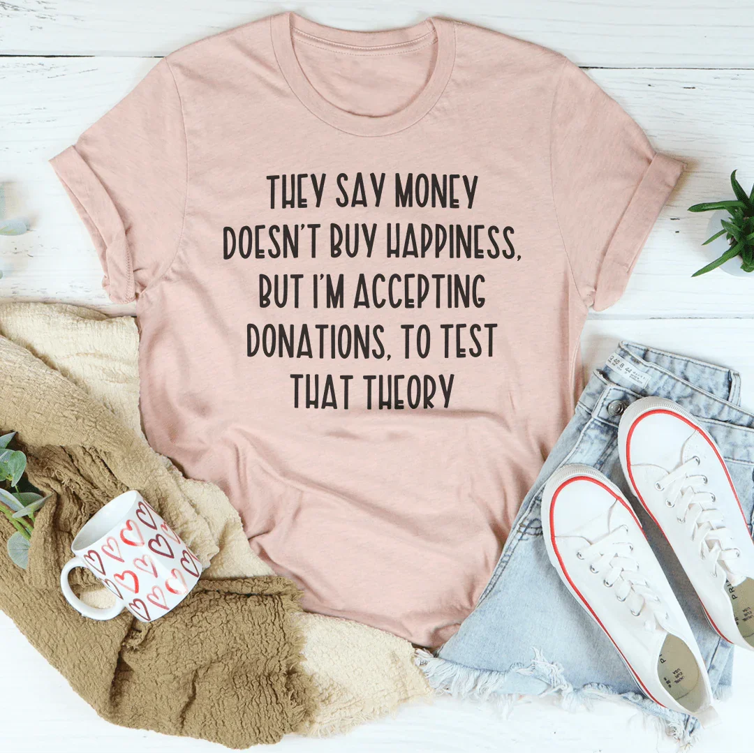 They Say Money Doesn't Buy Happiness Tee