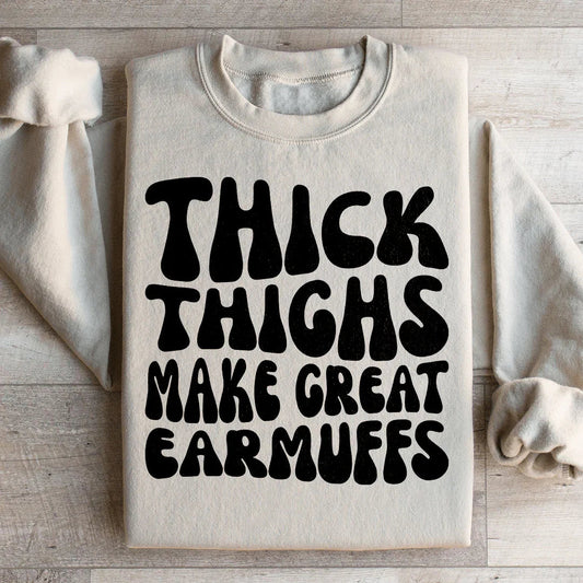 Thick Thighs Make Great Earmuffs Sweatshirt