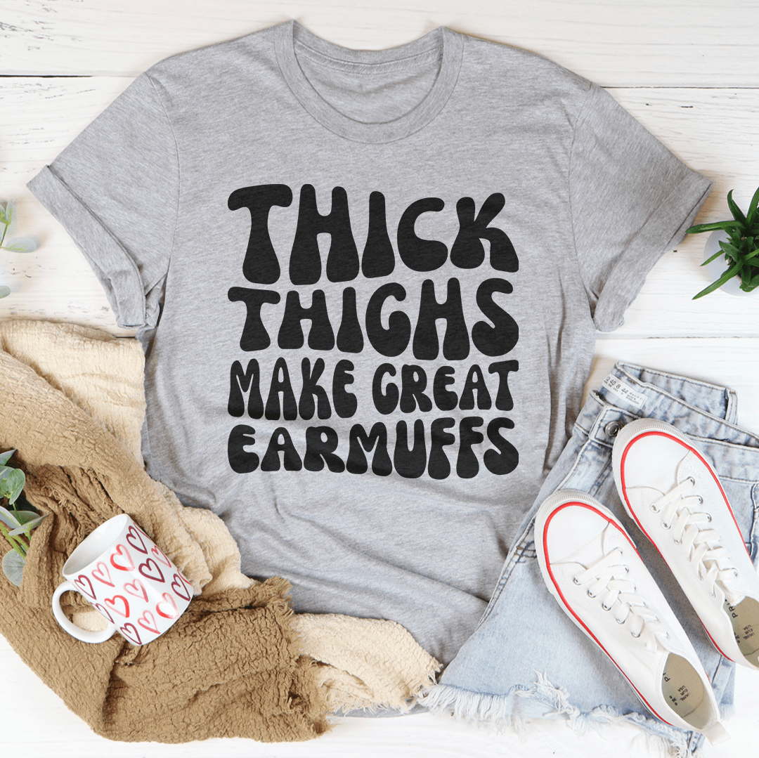 Thick Thighs Make Great Earmuffs Tee