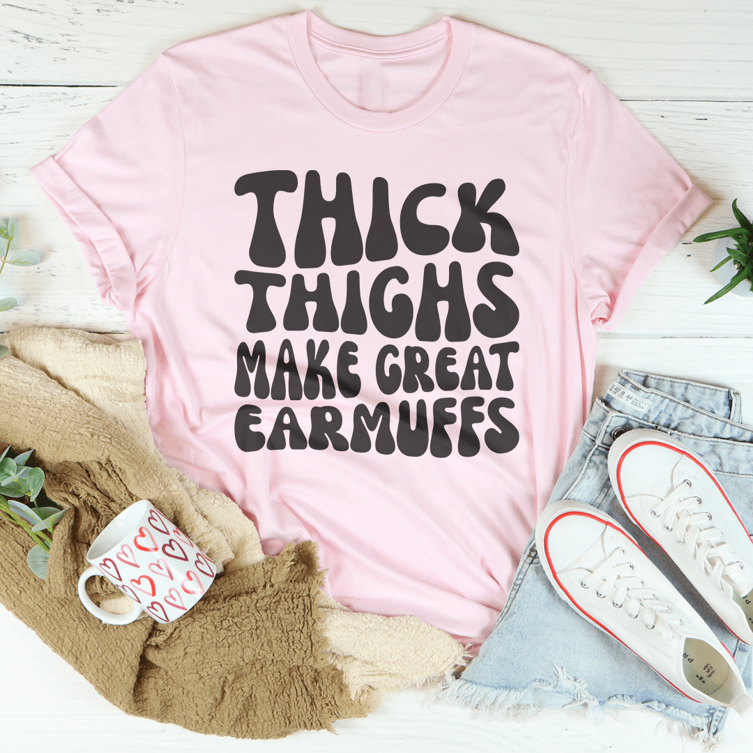 Thick Thighs Make Great Earmuffs Tee