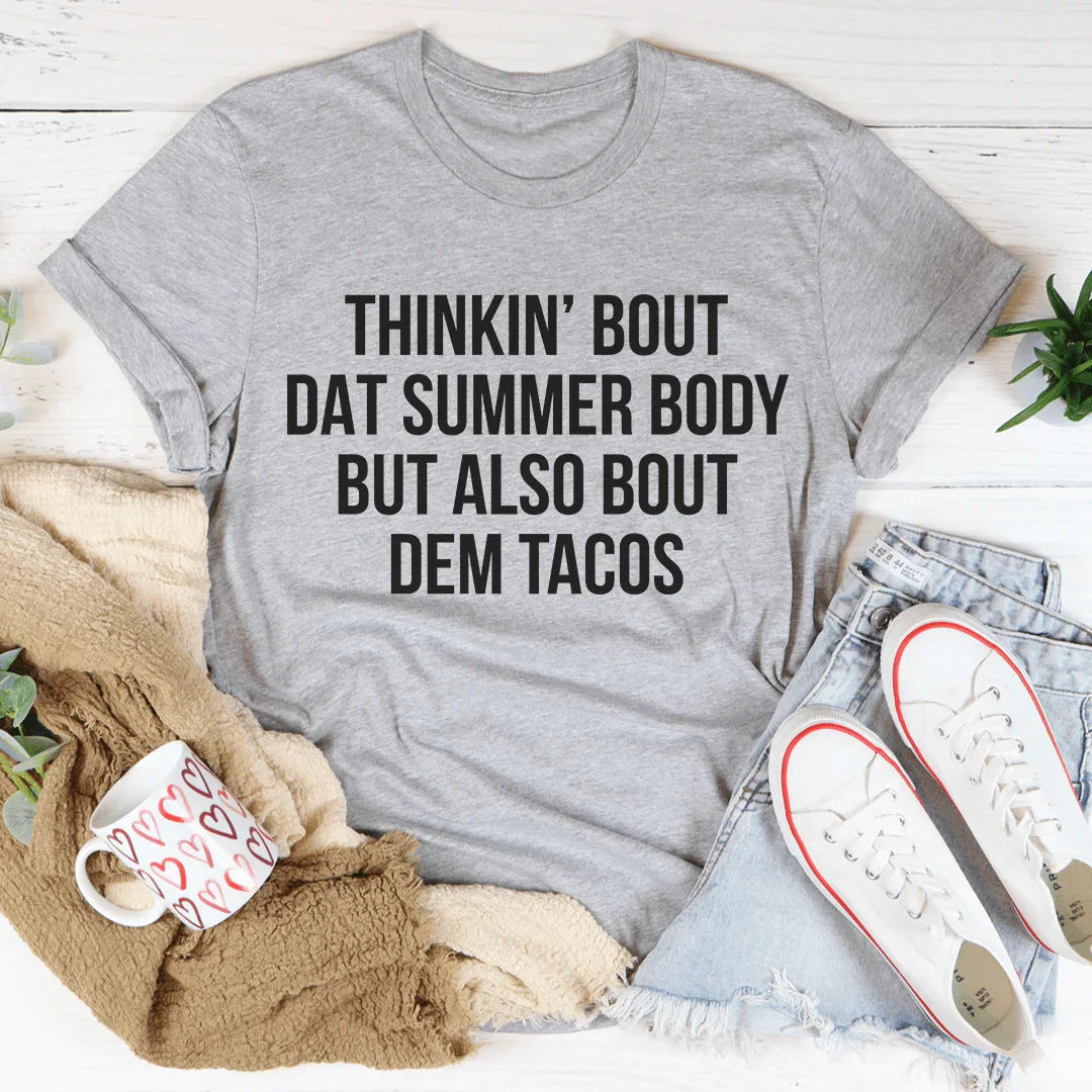 Thinkin' Bout Dat Summer Body But Also Bout Dem Tacos Tee