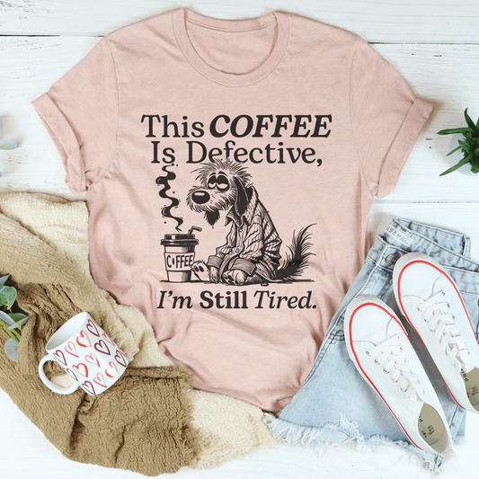 This Coffee Is Defective I'm Still Tired Tee