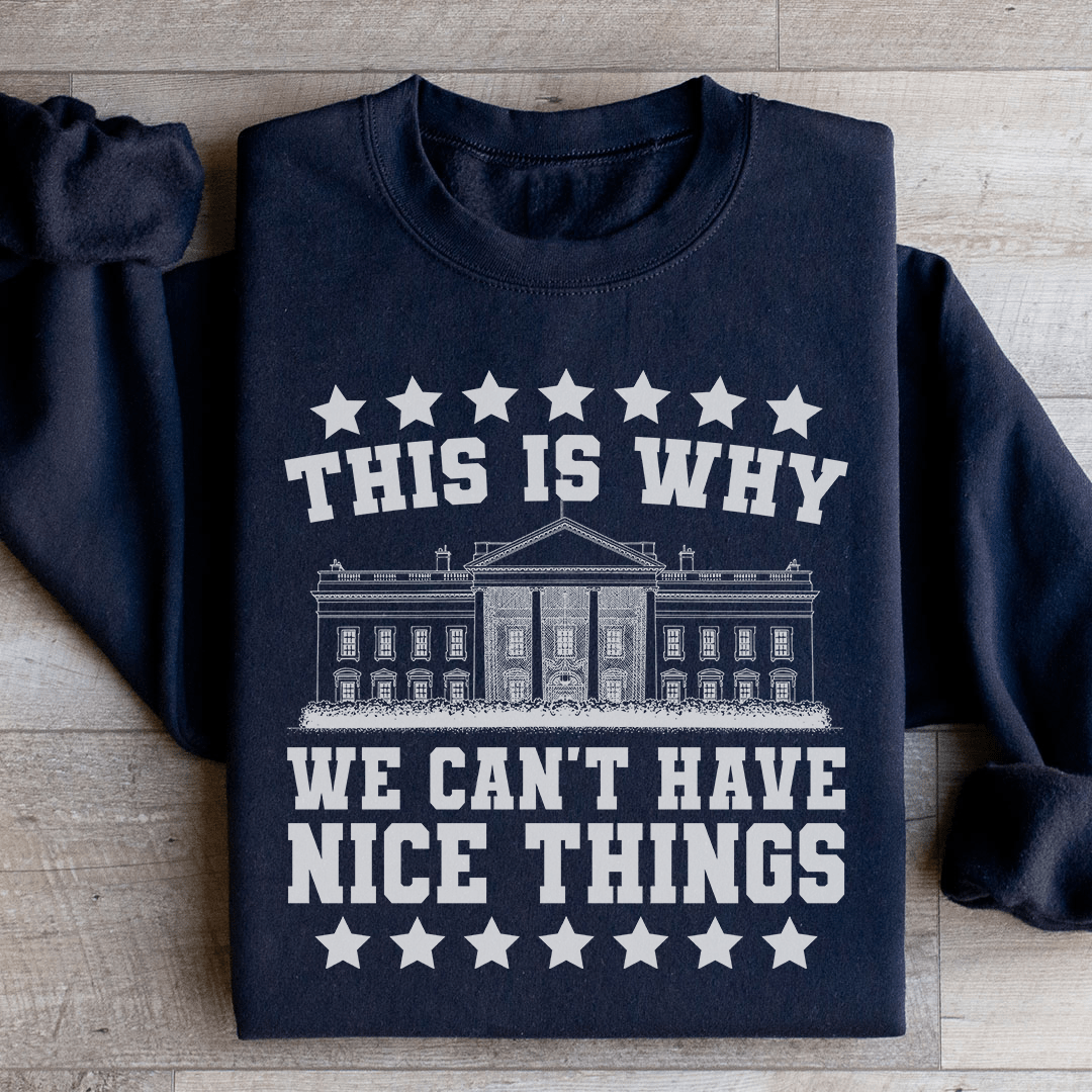 This Is Why We Can't Have Nice Things Sweatshirt