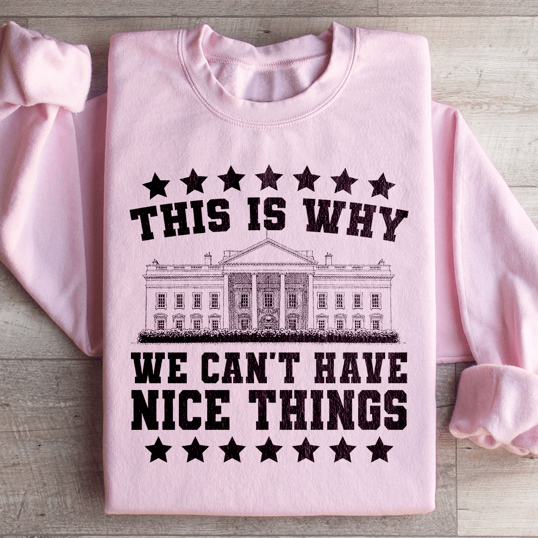 This Is Why We Can't Have Nice Things Sweatshirt