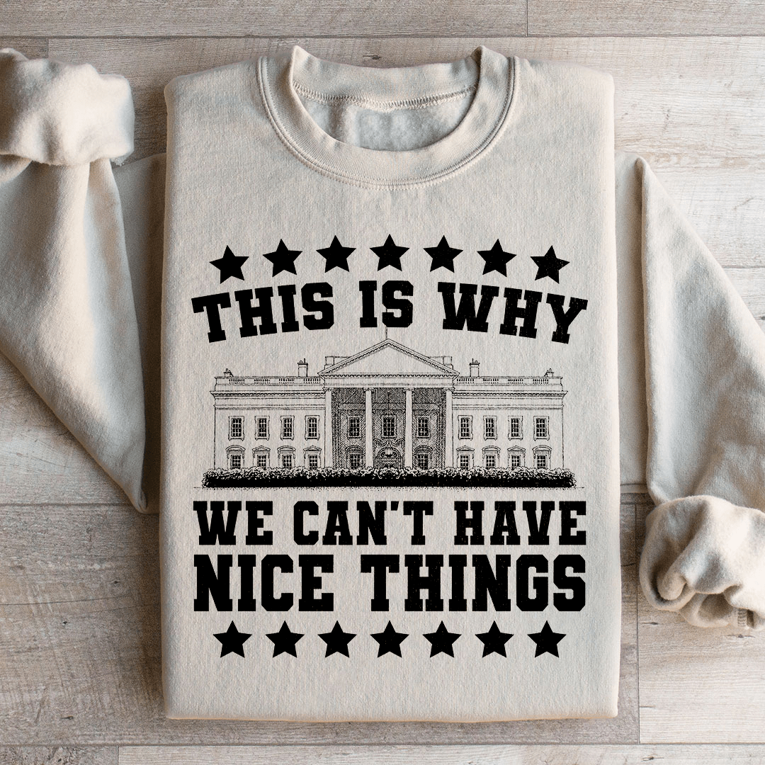 This Is Why We Can't Have Nice Things Sweatshirt