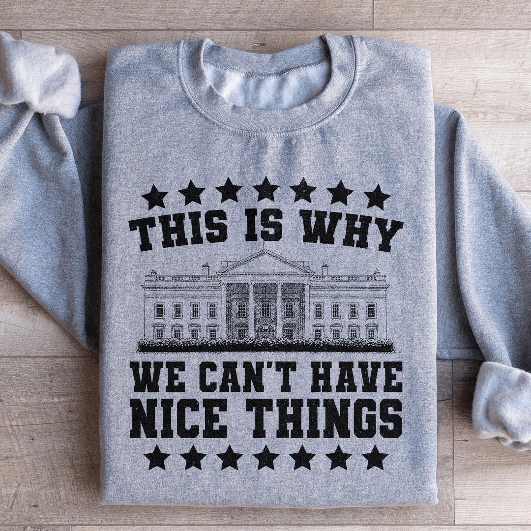 This Is Why We Can't Have Nice Things Sweatshirt