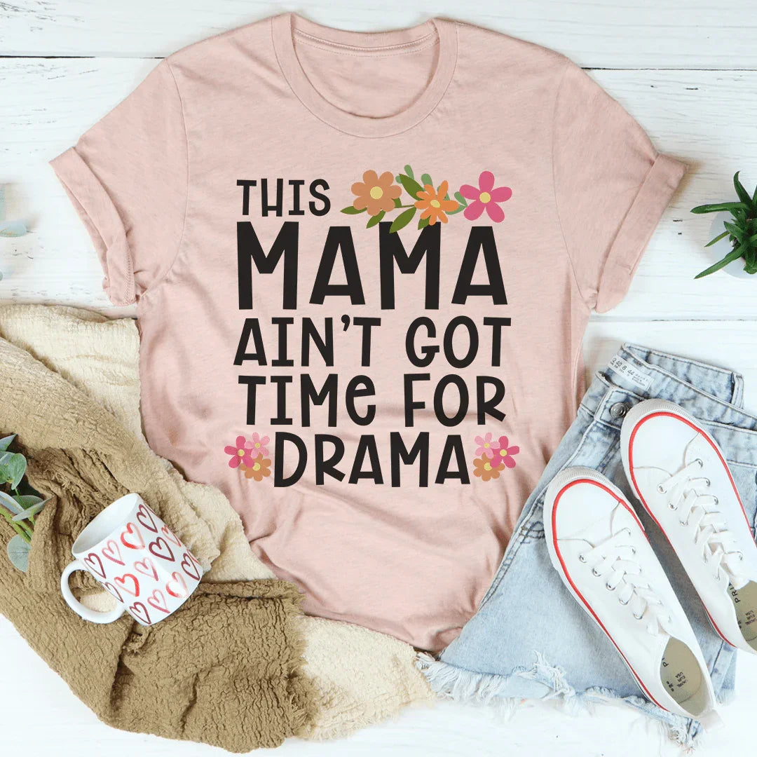 This Mama Ain't Got Time For Drama Tee