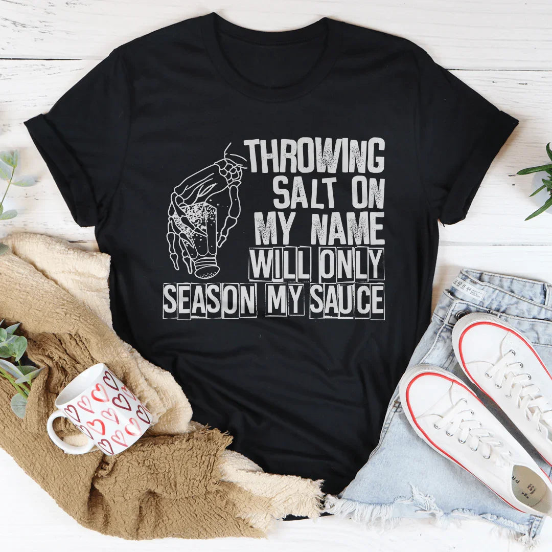 Throwing Salt On My Name Will Only Season My Sauce Tee