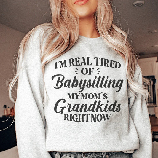 Tired Of Babysitting My Mom's Grandkids Sweatshirt