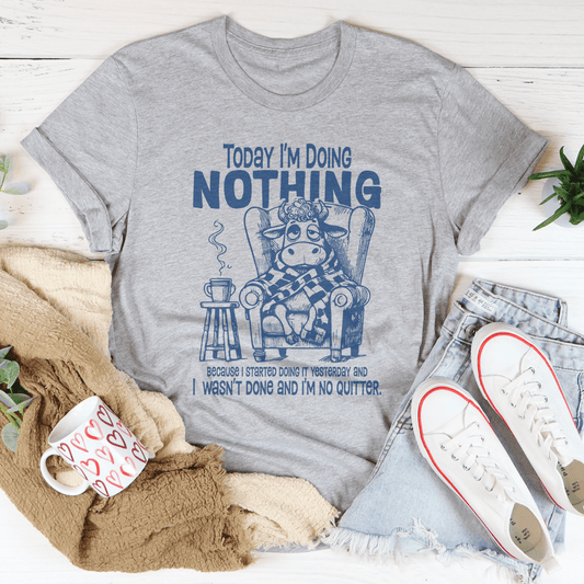 Today I'm Doing Nothing Because I Started Doing It Yesterday Tee