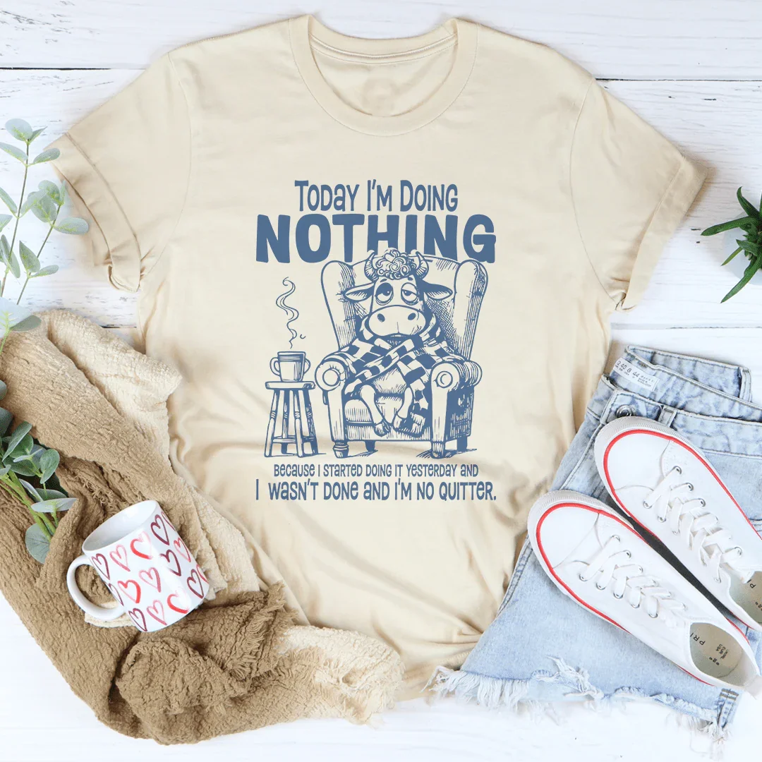 Today I'm Doing Nothing Because I Started Doing It Yesterday Tee
