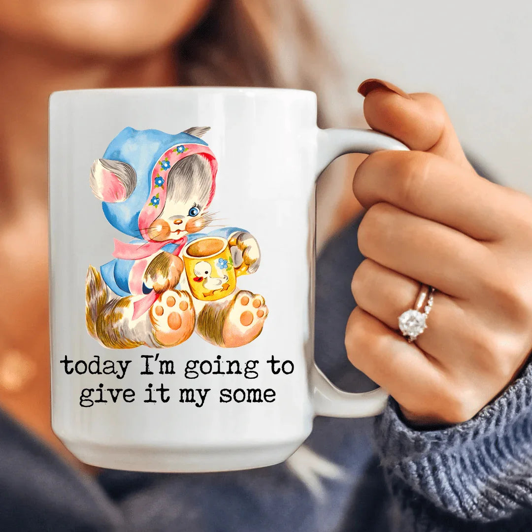 Today I’m Going To Give It My Some 15 oz