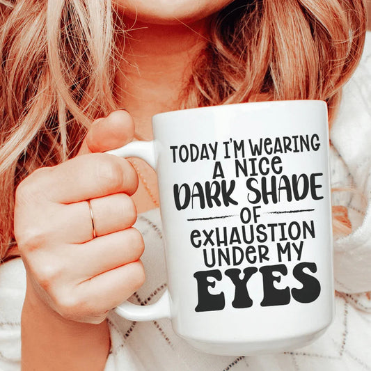 Today I'm Wearing A Nice Dark Shade Of Exhaustion Ceramic Mug 15 oz
