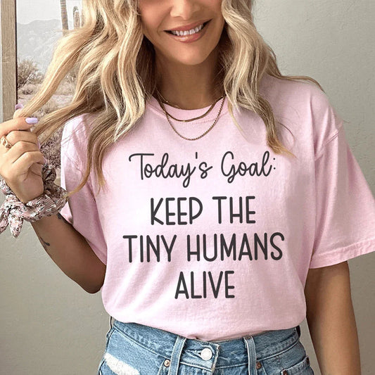 Today's Goal Keep The Tiny Humans Alive Tee