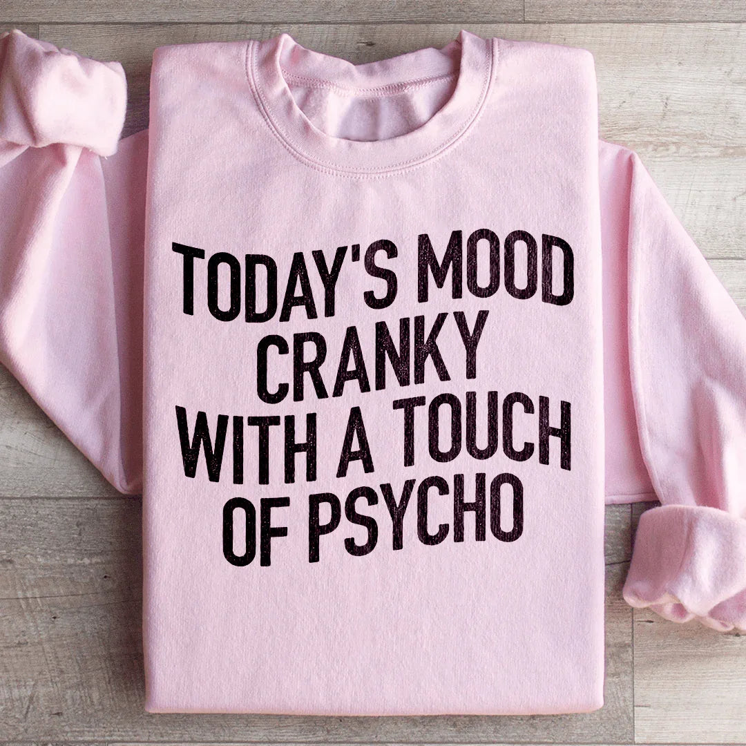 Today's Mood Cranky With A Touch Of Psycho Sweatshirt