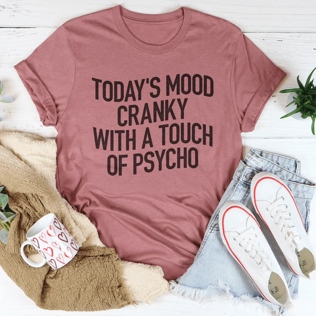 Today's Mood Cranky With A Touch Of Psycho Tee