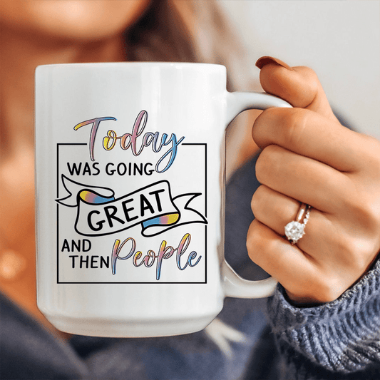 Today Was Going Great And Then People Ceramic Mug 15 oz