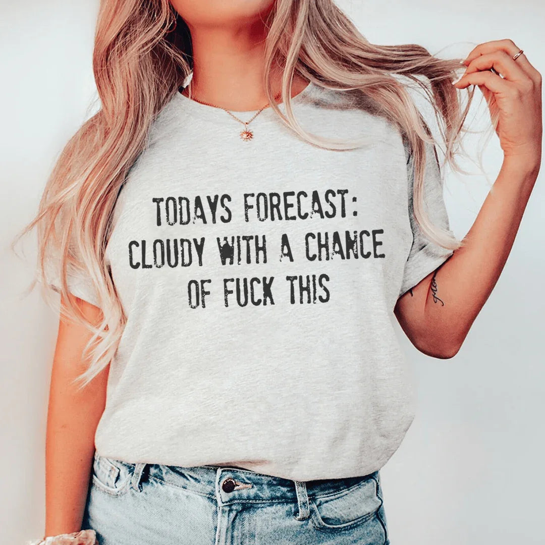 Todays Forecast Cloudy With A Chance Of F This Tee