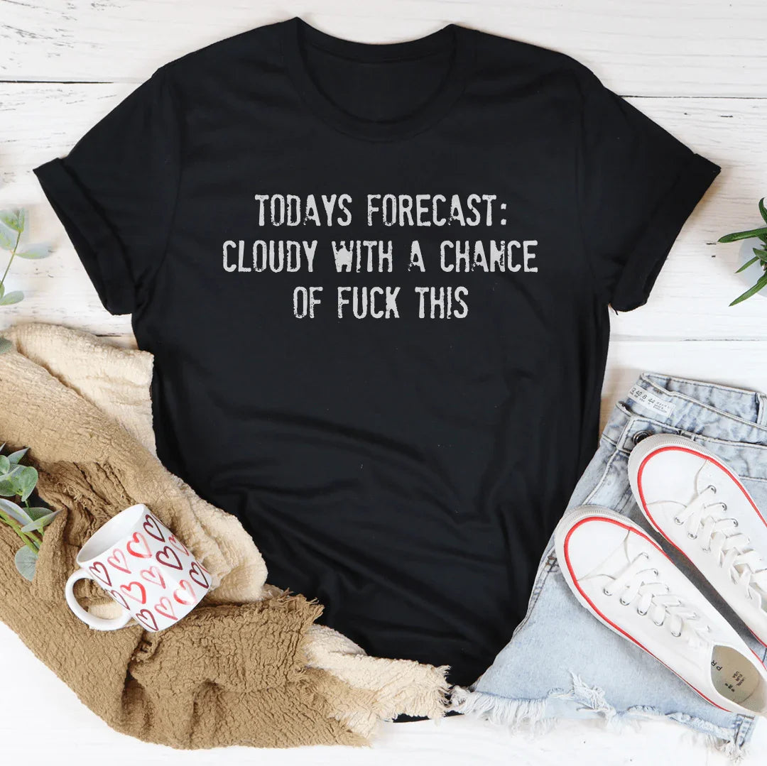 Todays Forecast Cloudy With A Chance Of F This Tee
