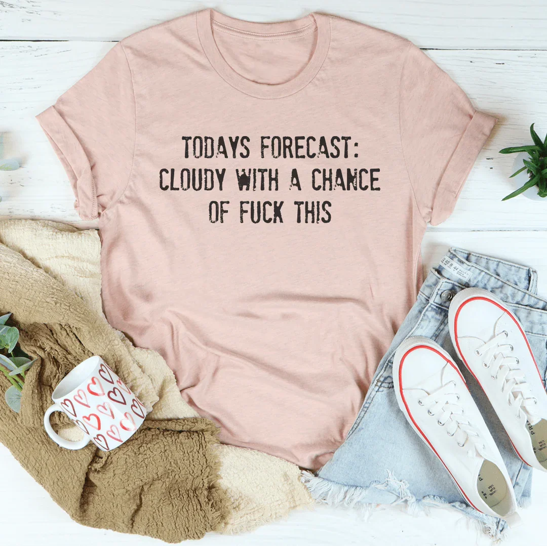Todays Forecast Cloudy With A Chance Of F This Tee