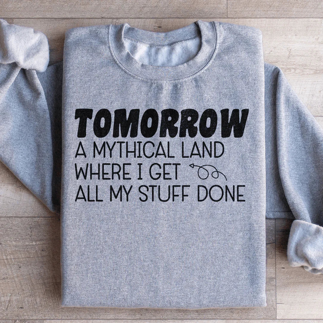 Tomorrow A Mythical Land Where I Get All My Stuff Done Sweatshirt