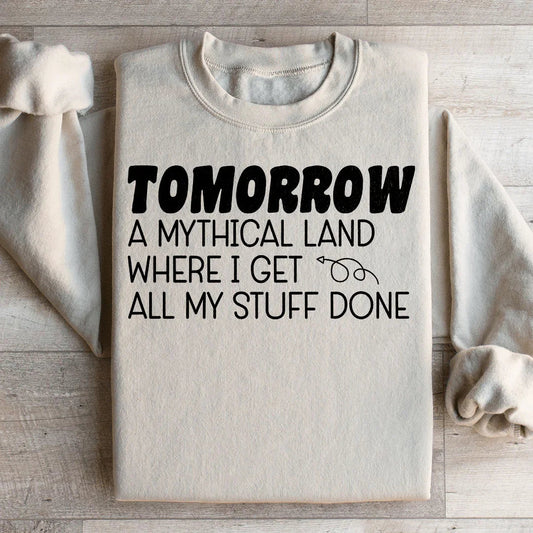 Tomorrow A Mythical Land Where I Get All My Stuff Done Sweatshirt