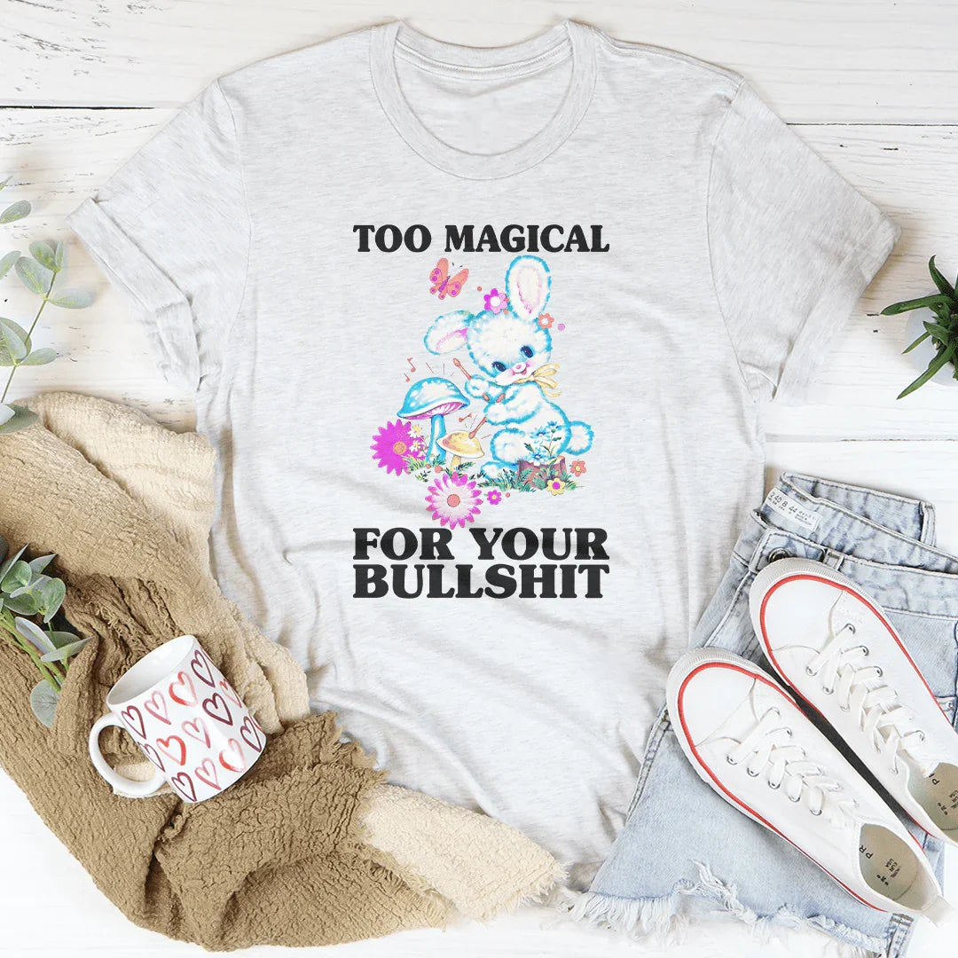 Too Magical For Your B* Tee