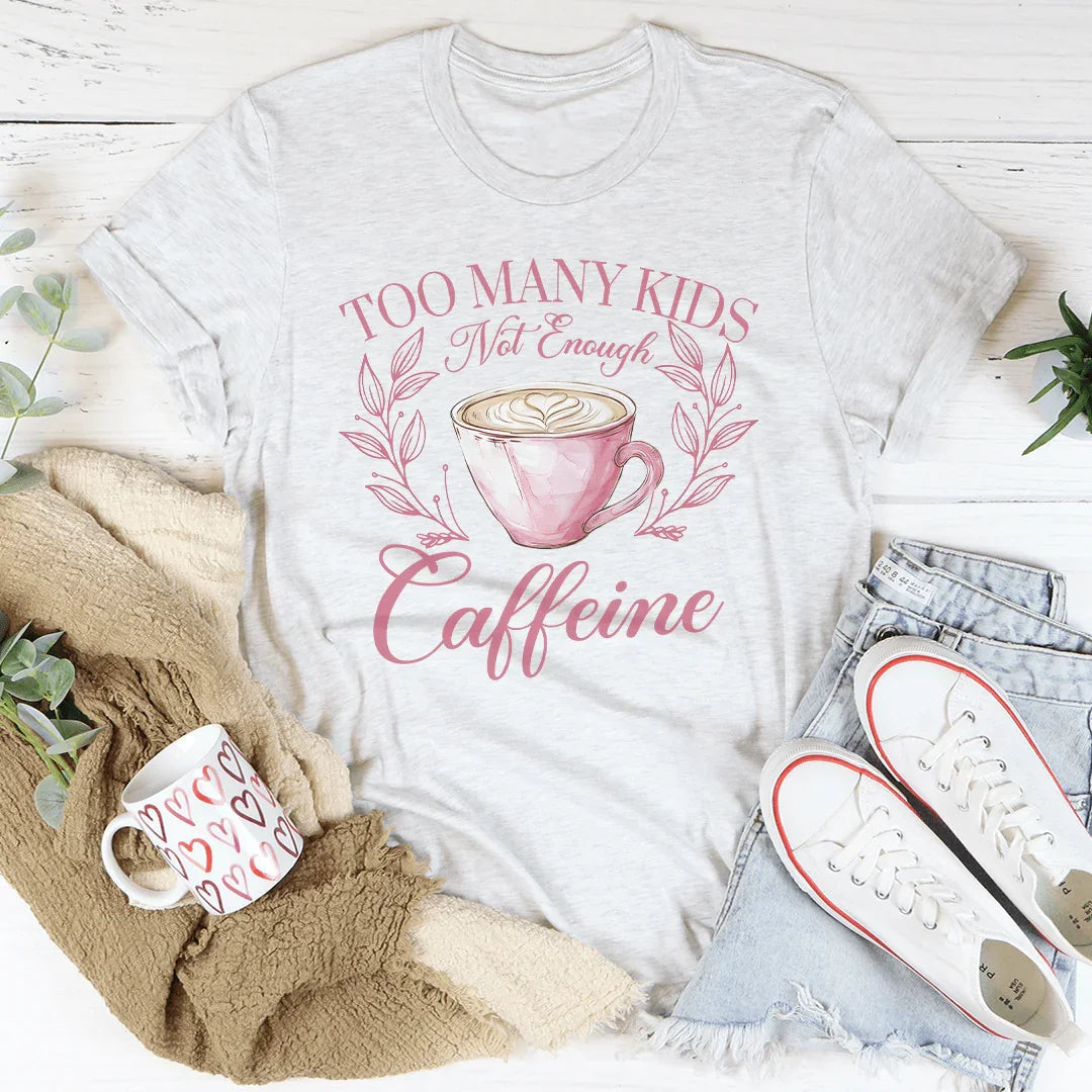 Too Many Kids Not Enough Caffeine Tee
