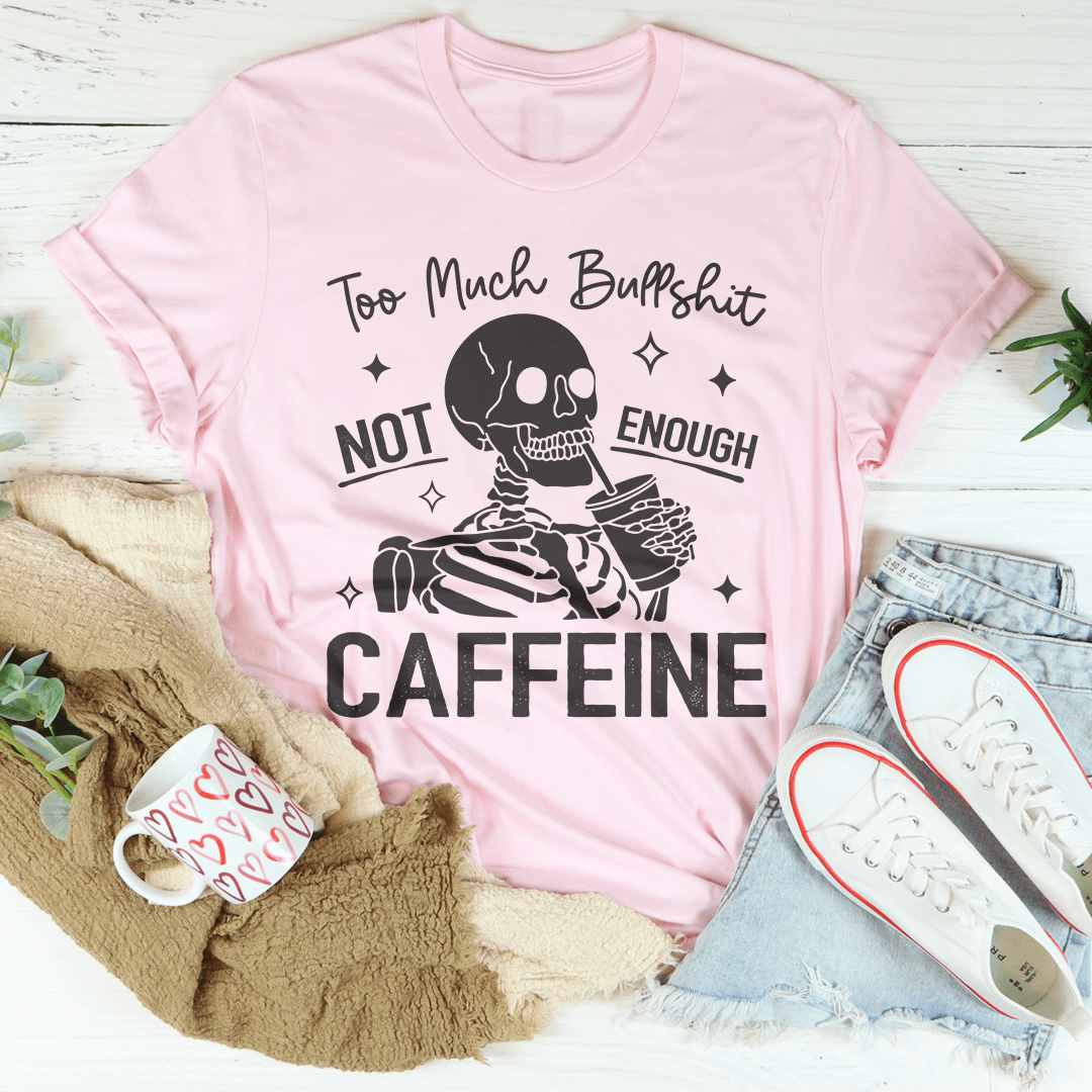 Too Much Bullshit Not Enough Caffeine Tee