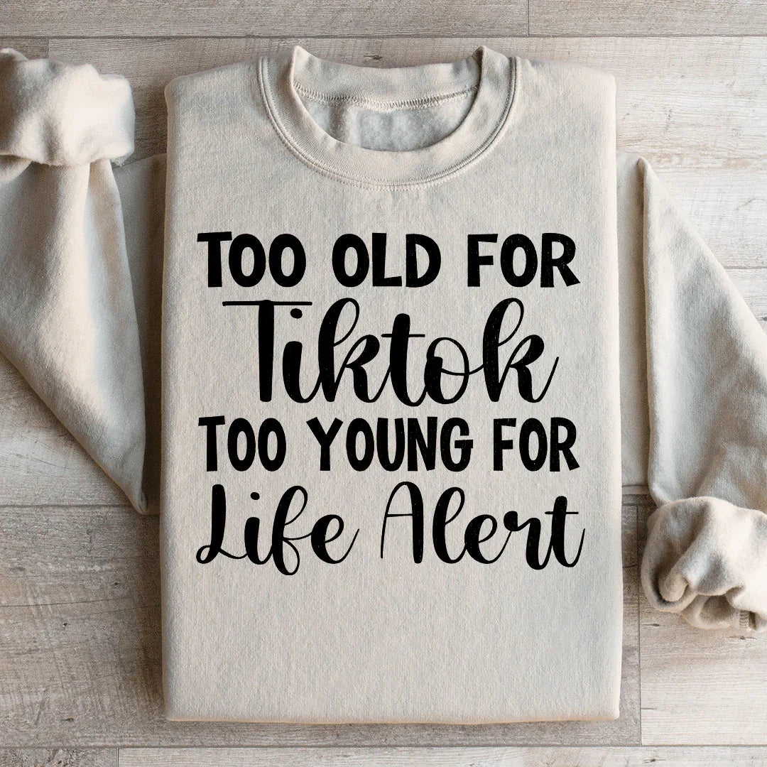 Too Old For Tiktok Too Young For Life Alert Sweatshirt