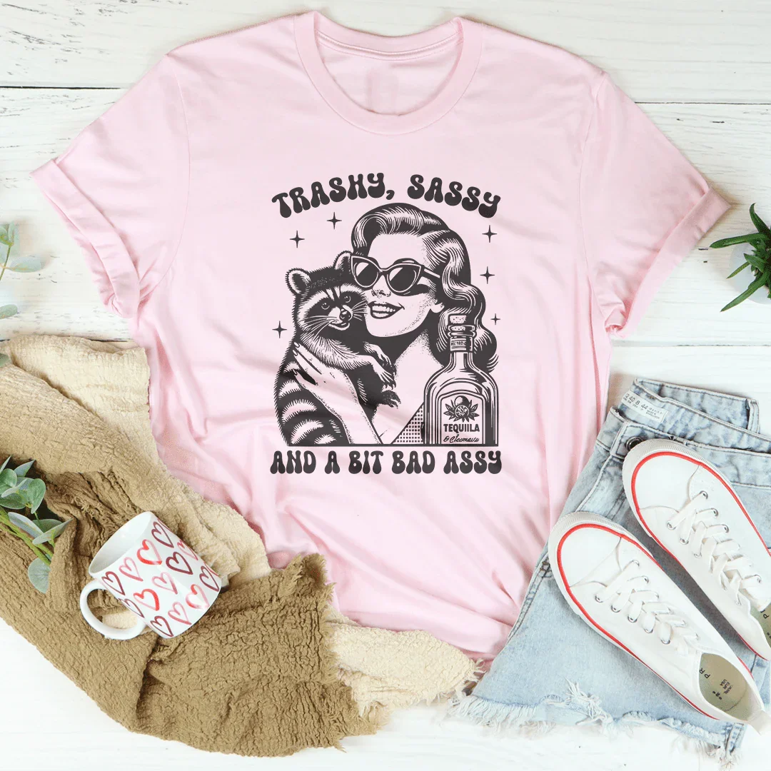 Trashy Sassy And A Bit Bad Assy Tee