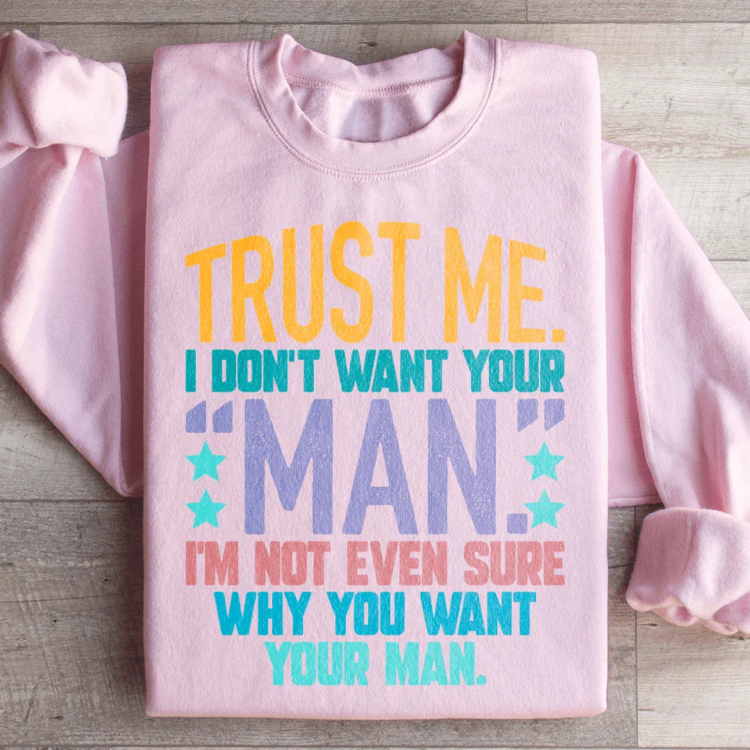 Trust Me I Don't Your Man Sweatshirt