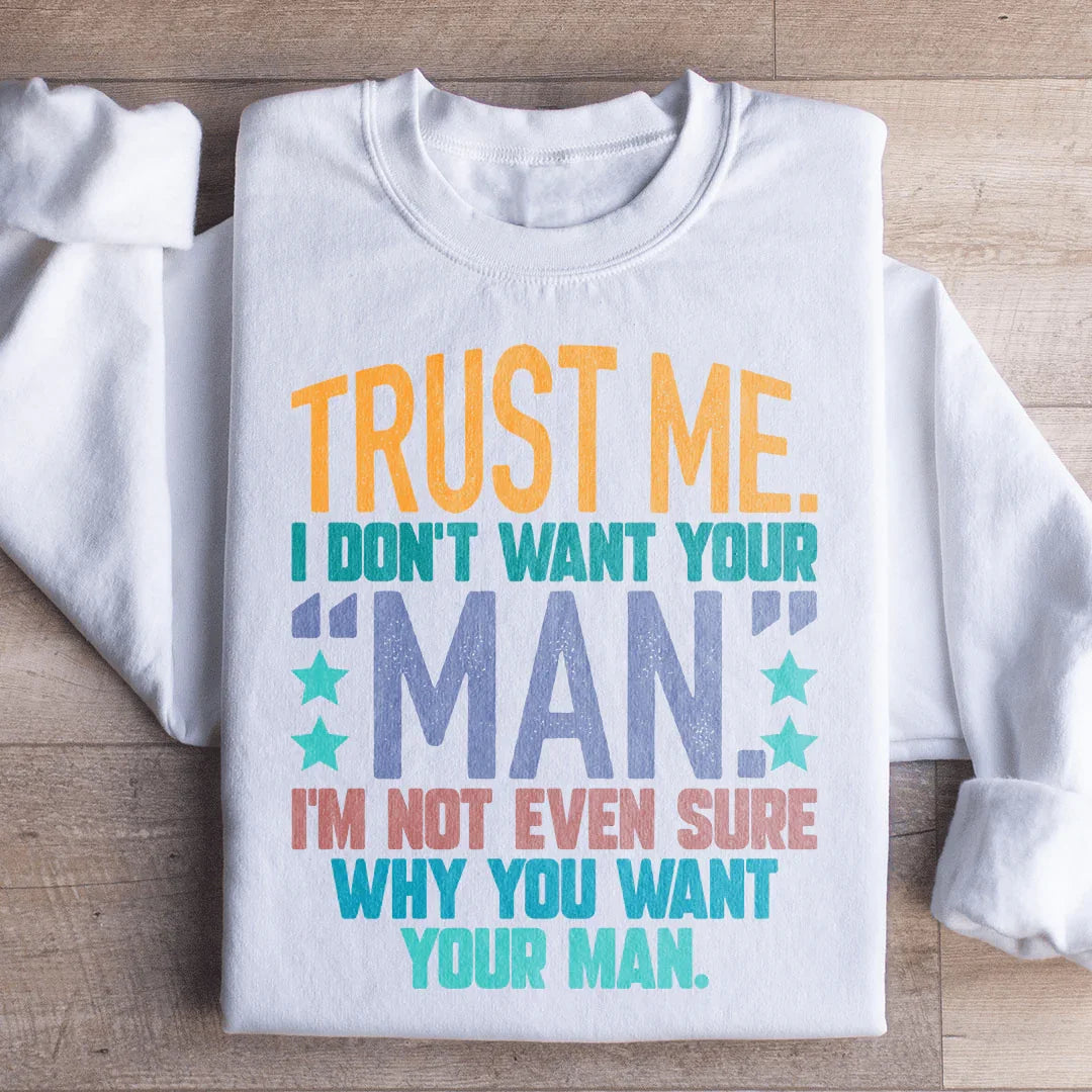 Trust Me I Don't Your Man Sweatshirt