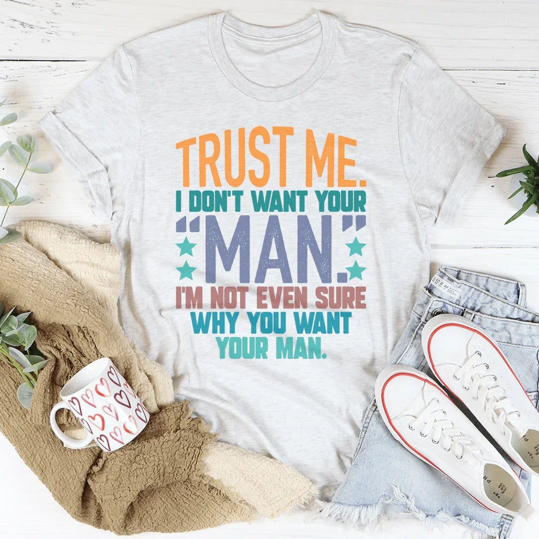 Trust Me I Don't Your Man Tee