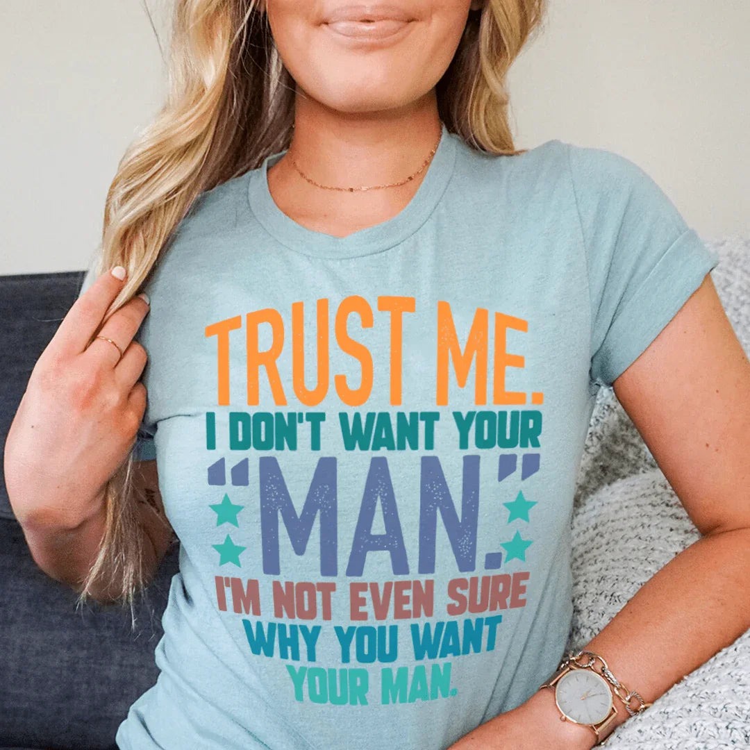 Trust Me I Don't Your Man Tee