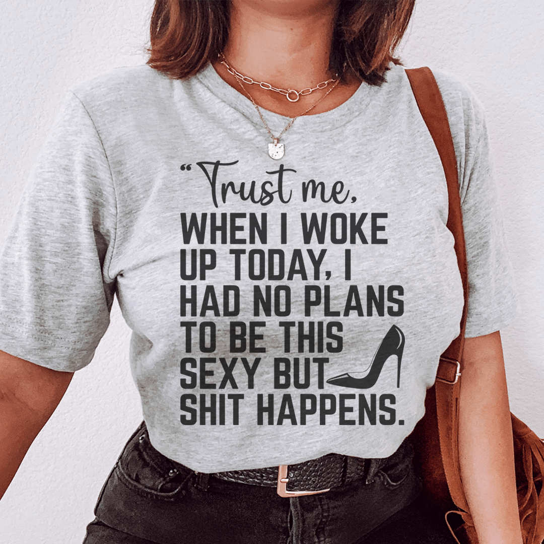 Trust Me When I Woke Up Today Tee