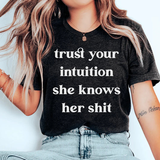 Trust Your Intuition She Knows Her Sh-t Tee
