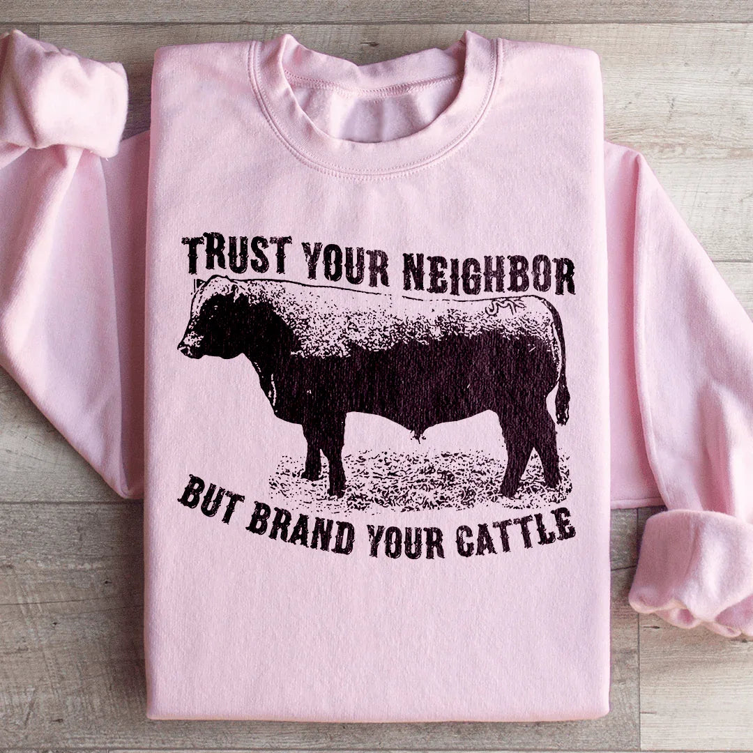 Trust Your Neighbor But Brand Your Cattle Sweatshirt