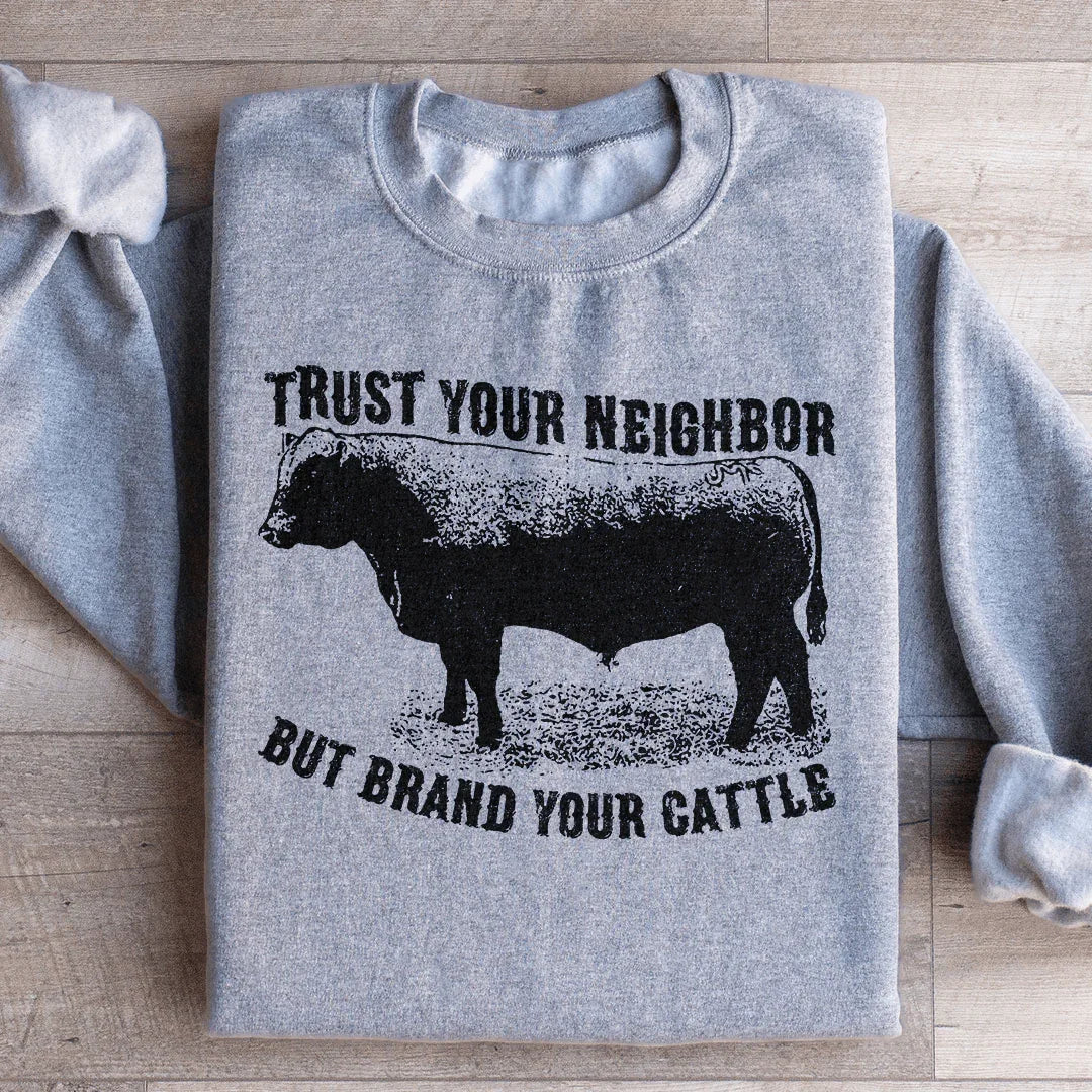 Trust Your Neighbor But Brand Your Cattle Sweatshirt