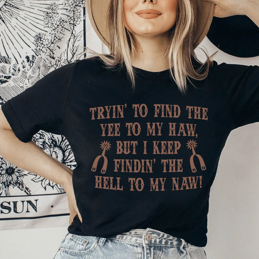 Tryin To Find The Yee To My Haw Tee