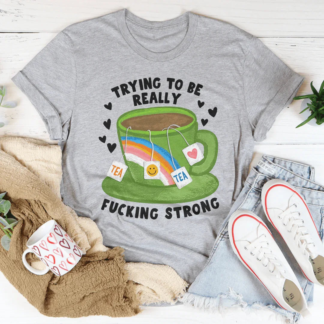 Trying To Be Really F-cking Strong Tee