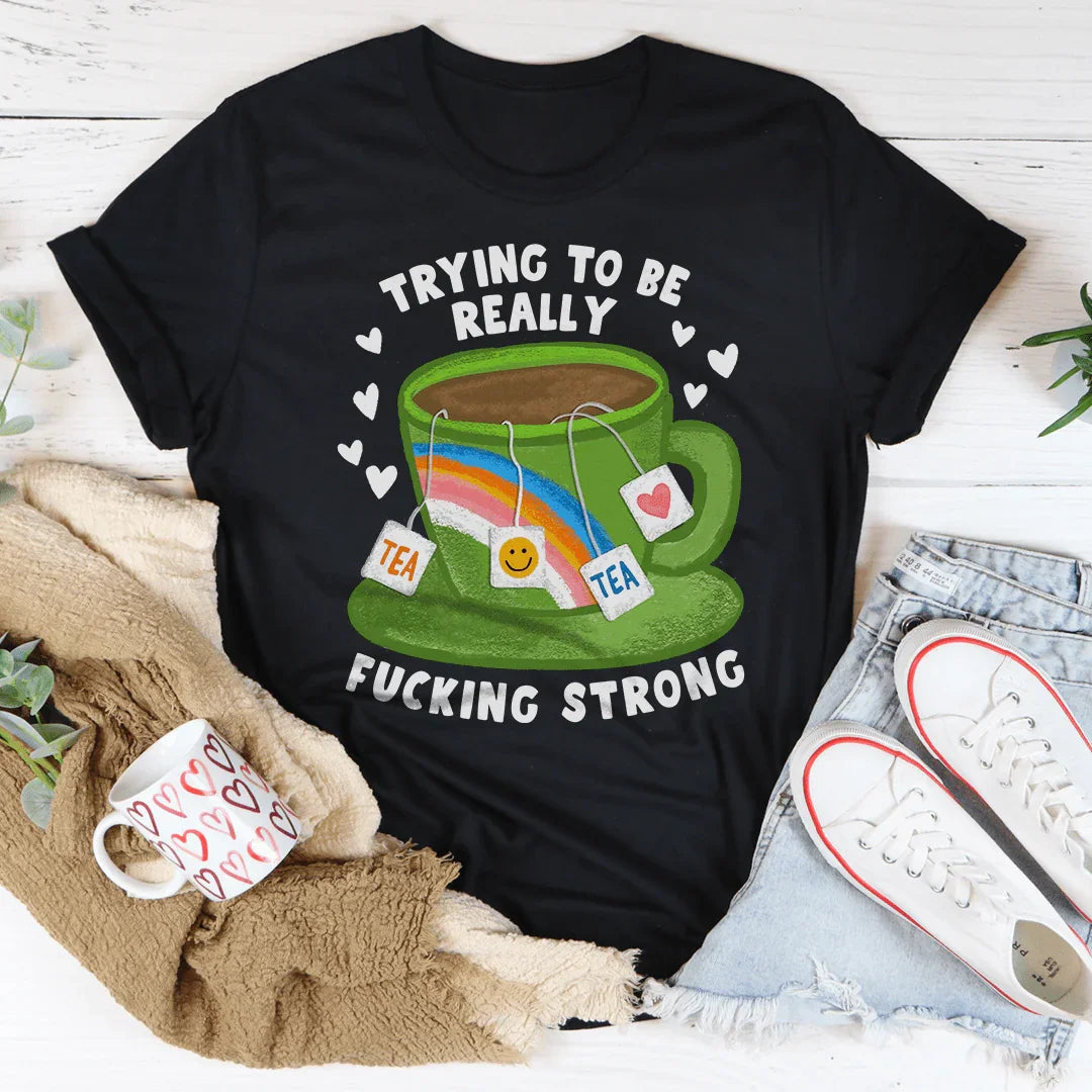 Trying To Be Really F-cking Strong Tee